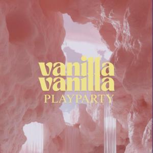 VANILLA VANILLA PLAY PARTY