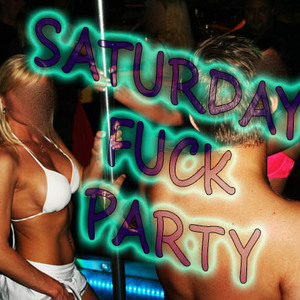 SATURDAY FUCK PARTY